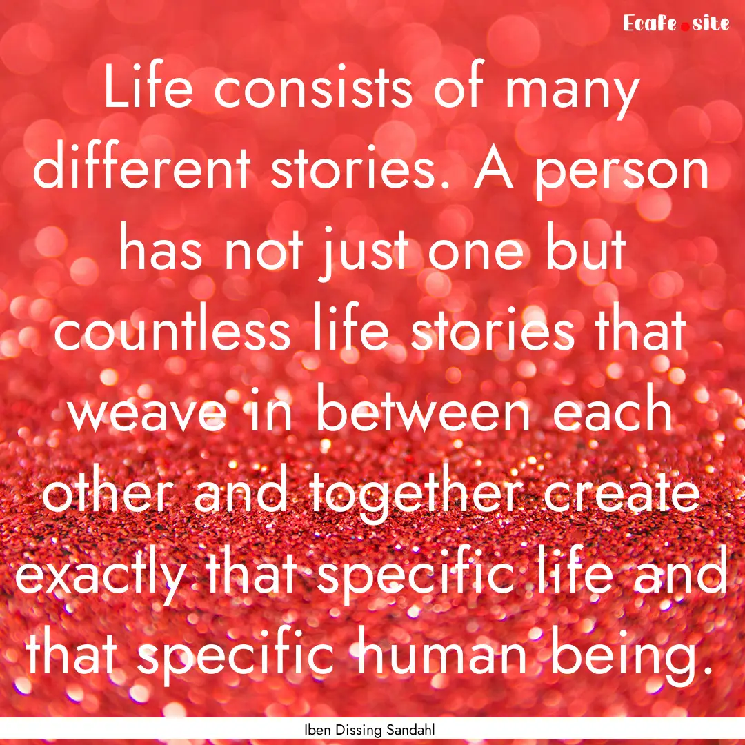 Life consists of many different stories..... : Quote by Iben Dissing Sandahl