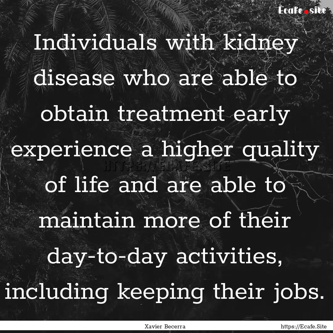 Individuals with kidney disease who are able.... : Quote by Xavier Becerra