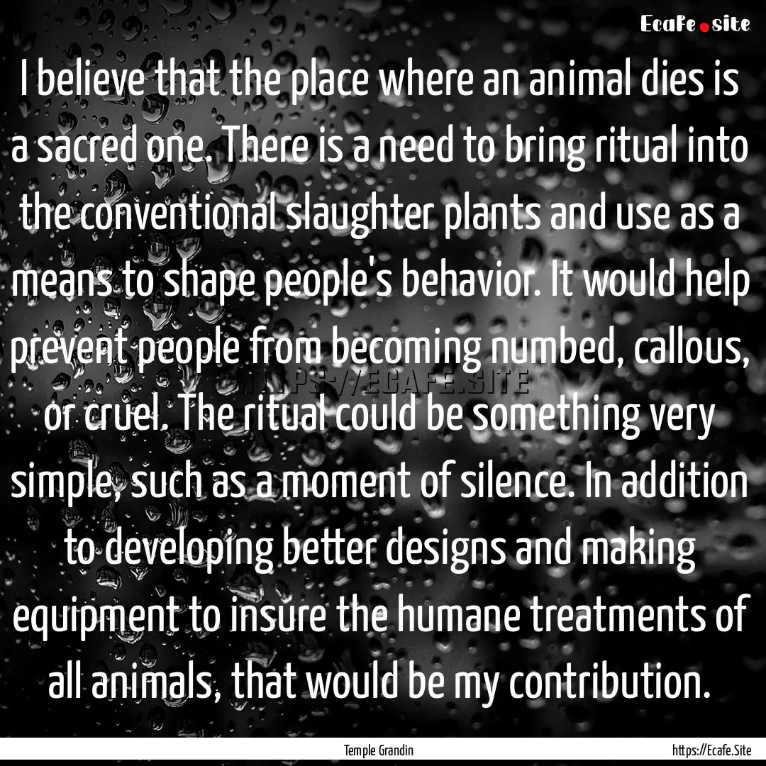 I believe that the place where an animal.... : Quote by Temple Grandin