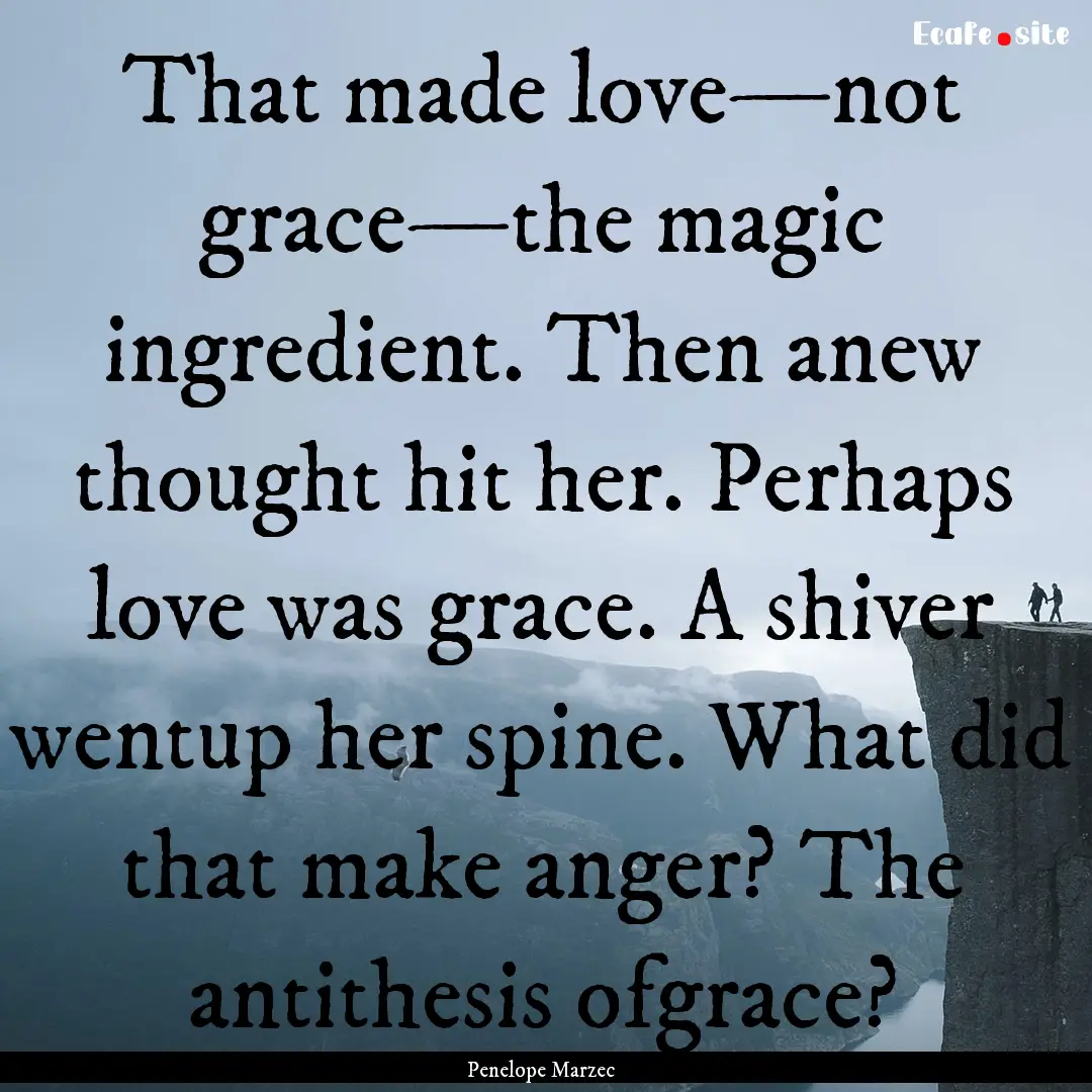 That made love—not grace—the magic ingredient..... : Quote by Penelope Marzec