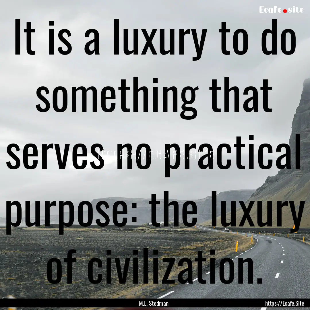 It is a luxury to do something that serves.... : Quote by M.L. Stedman