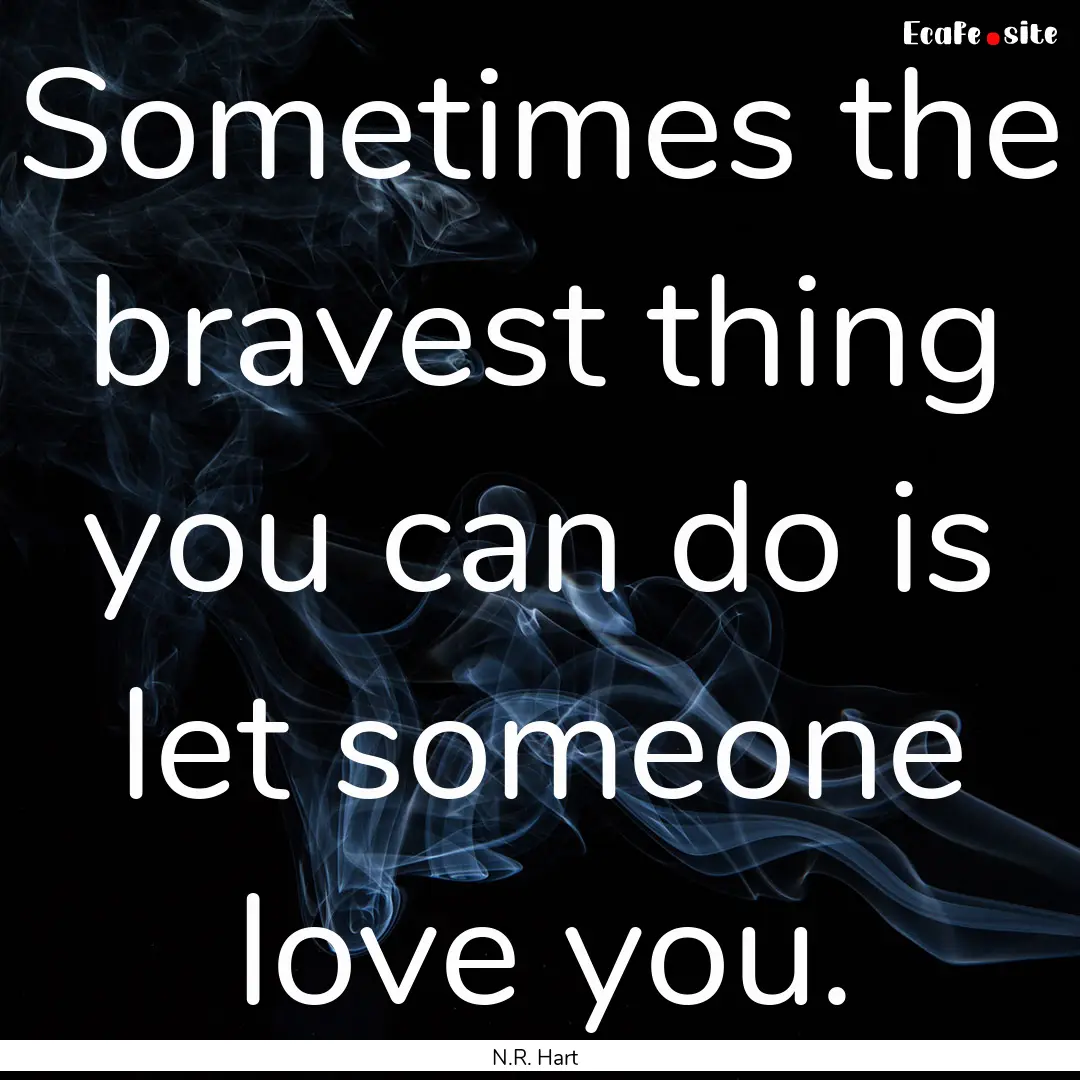 Sometimes the bravest thing you can do is.... : Quote by N.R. Hart