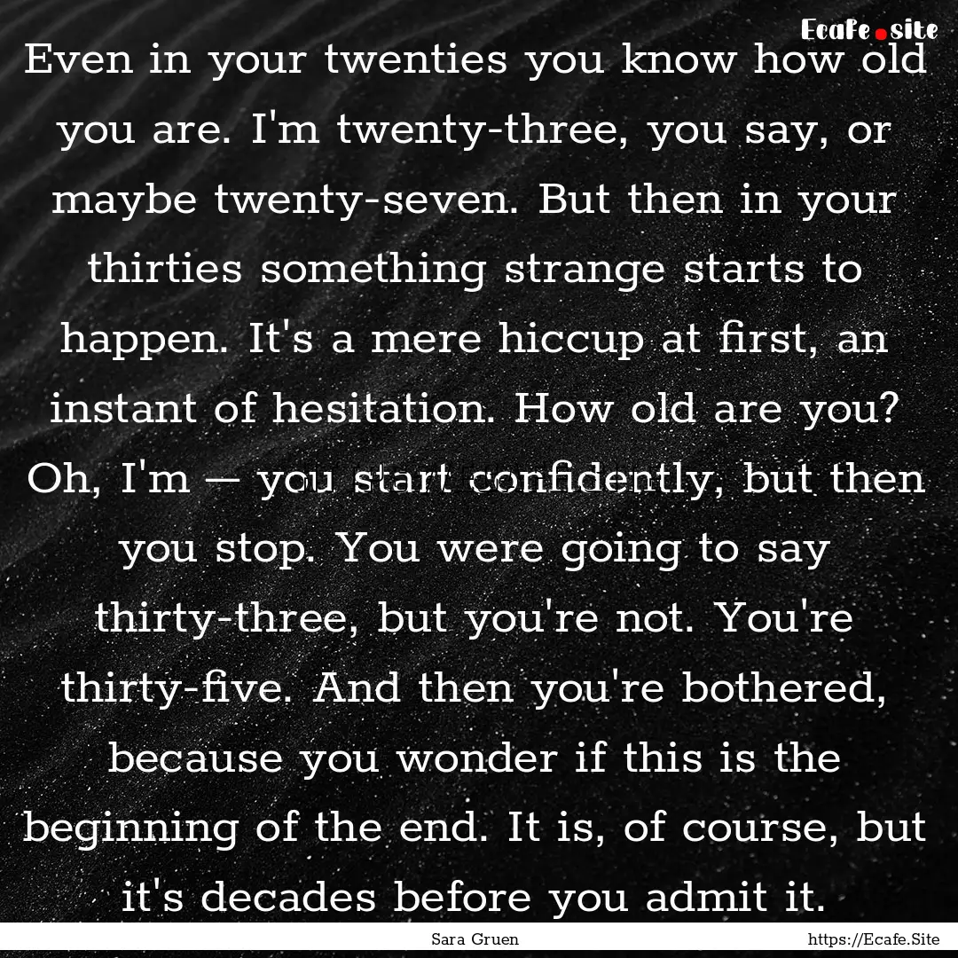 Even in your twenties you know how old you.... : Quote by Sara Gruen