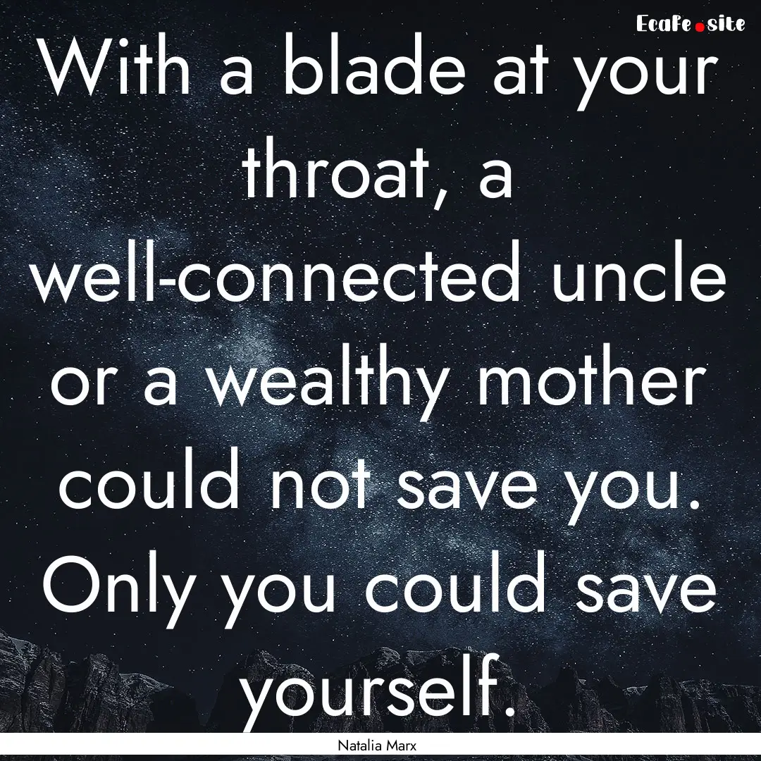 With a blade at your throat, a well-connected.... : Quote by Natalia Marx