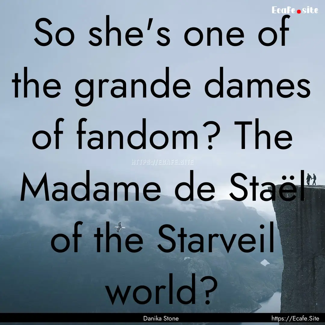 So she's one of the grande dames of fandom?.... : Quote by Danika Stone