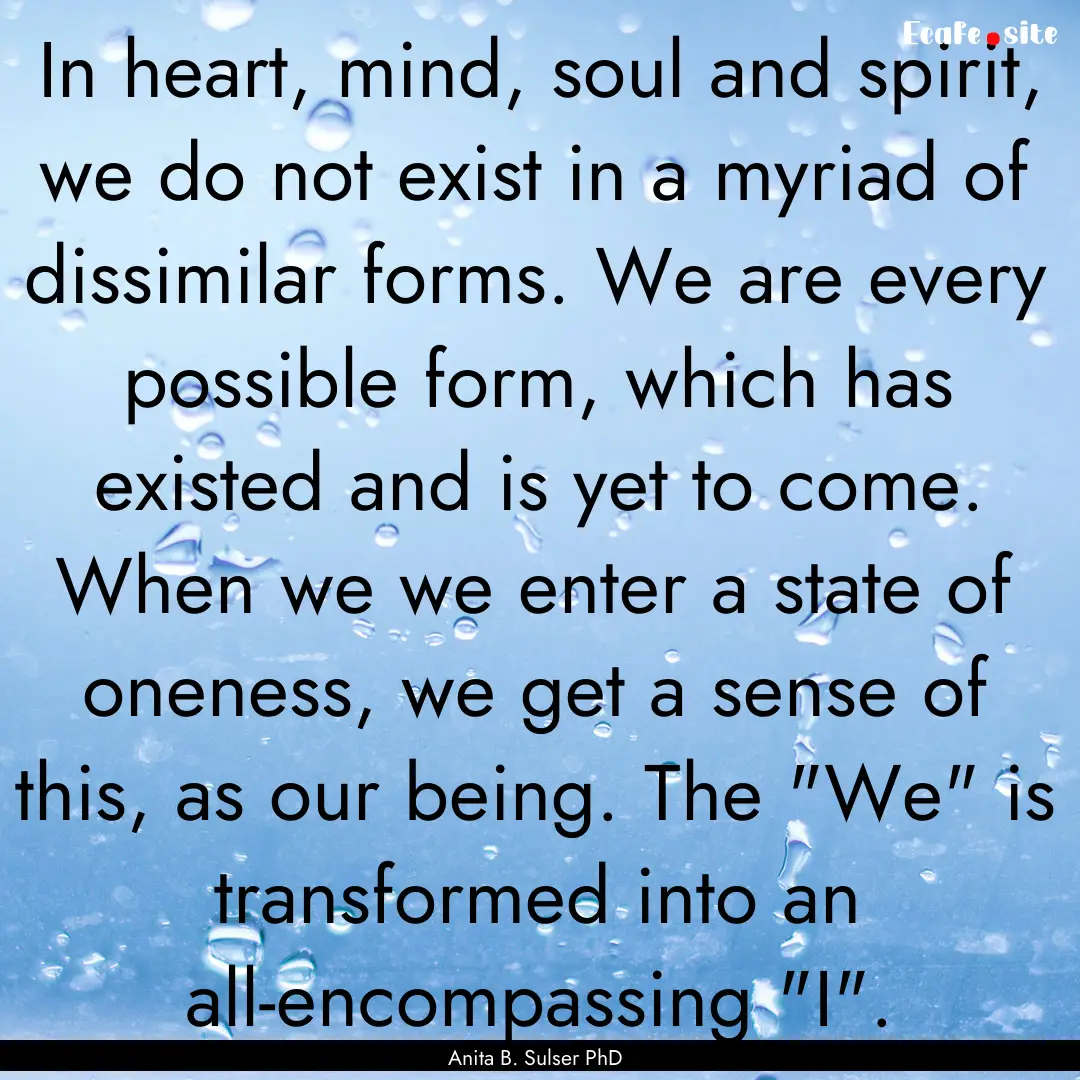 In heart, mind, soul and spirit, we do not.... : Quote by Anita B. Sulser PhD