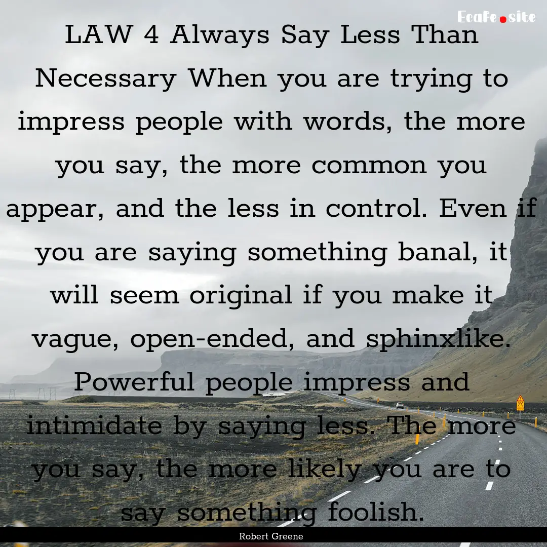 LAW 4 Always Say Less Than Necessary When.... : Quote by Robert Greene