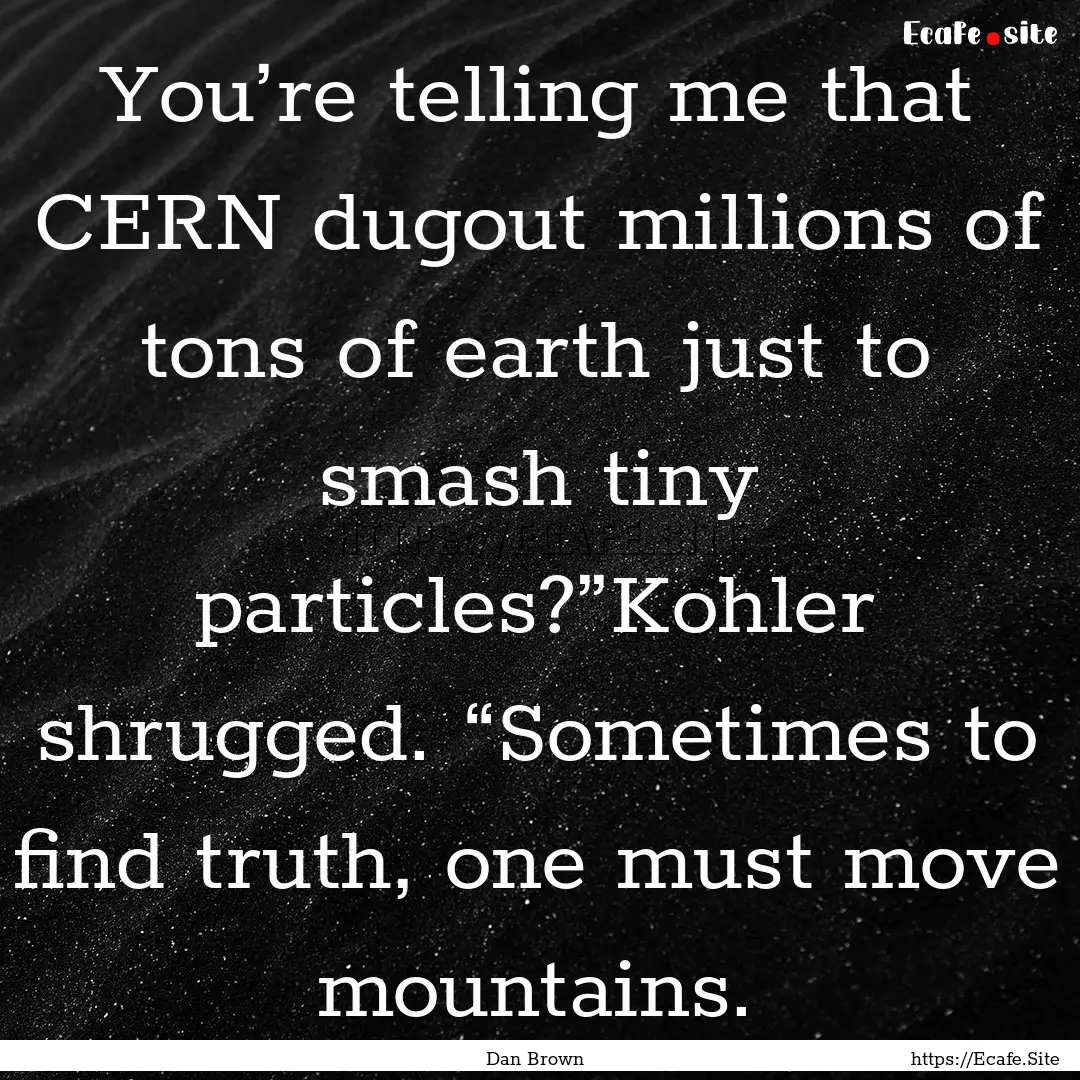 You’re telling me that CERN dugout millions.... : Quote by Dan Brown