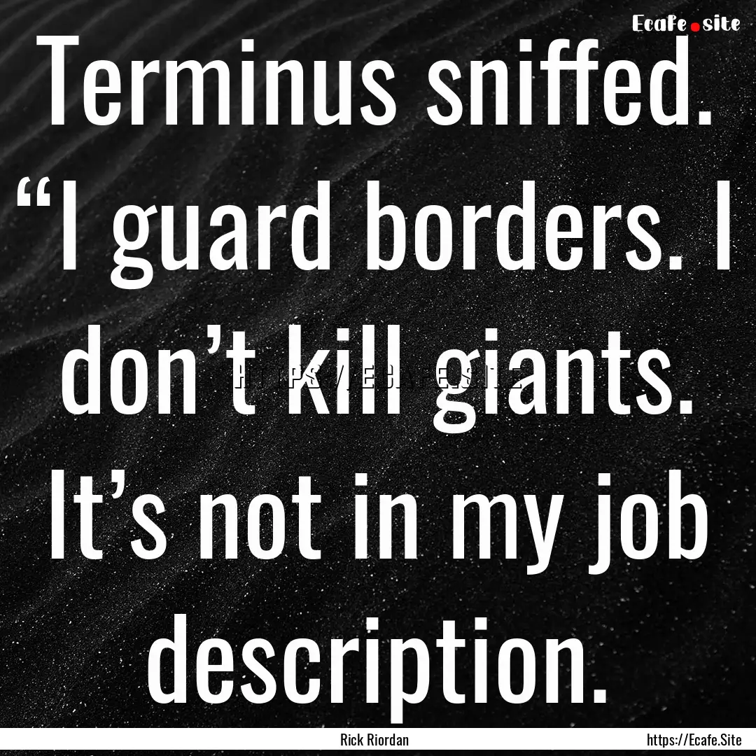 Terminus sniffed. “I guard borders. I don’t.... : Quote by Rick Riordan