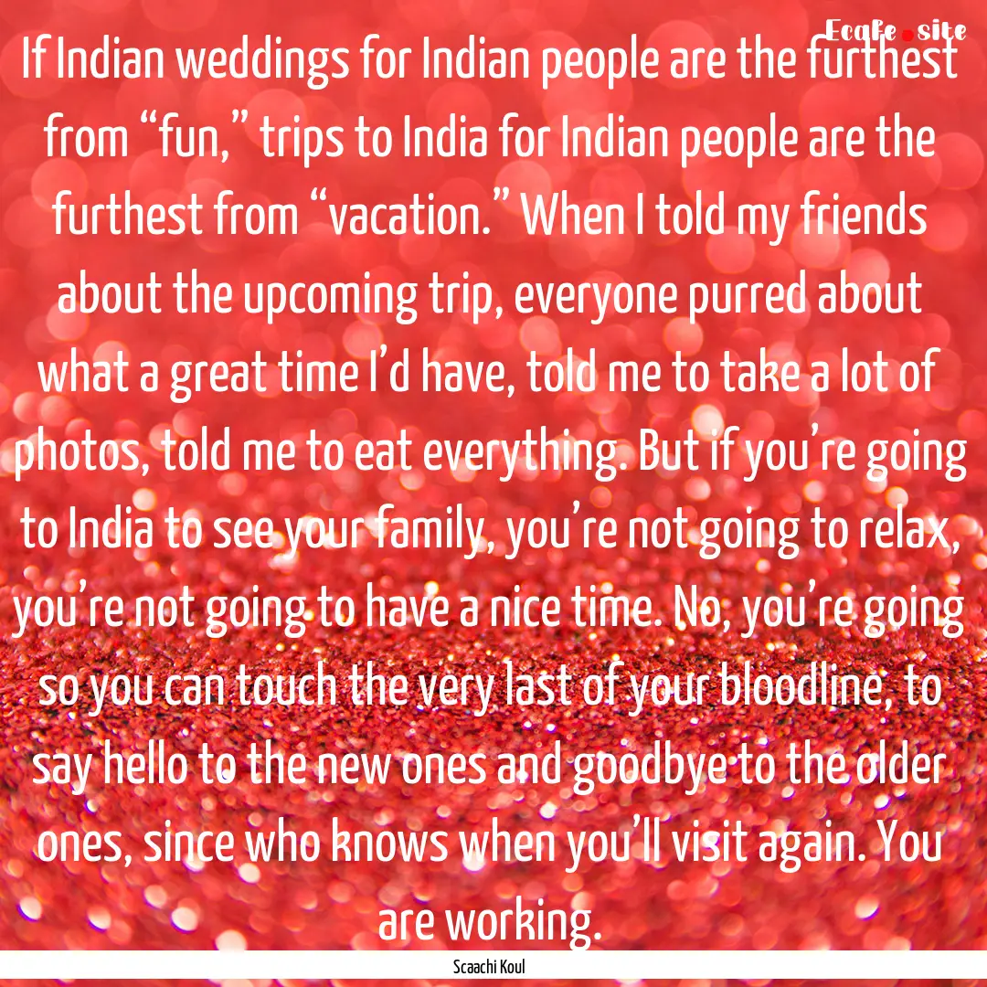 If Indian weddings for Indian people are.... : Quote by Scaachi Koul