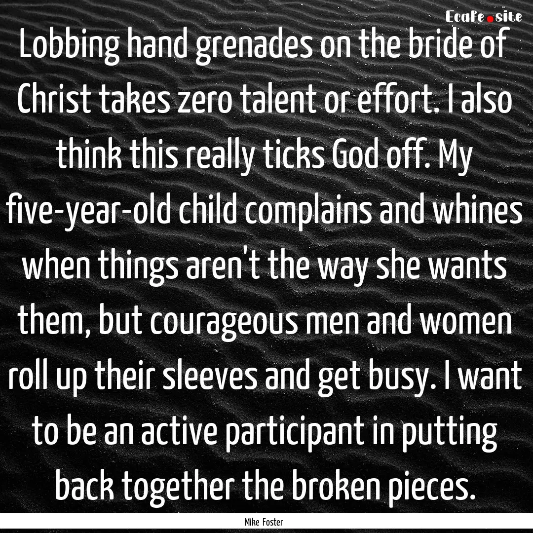 Lobbing hand grenades on the bride of Christ.... : Quote by Mike Foster