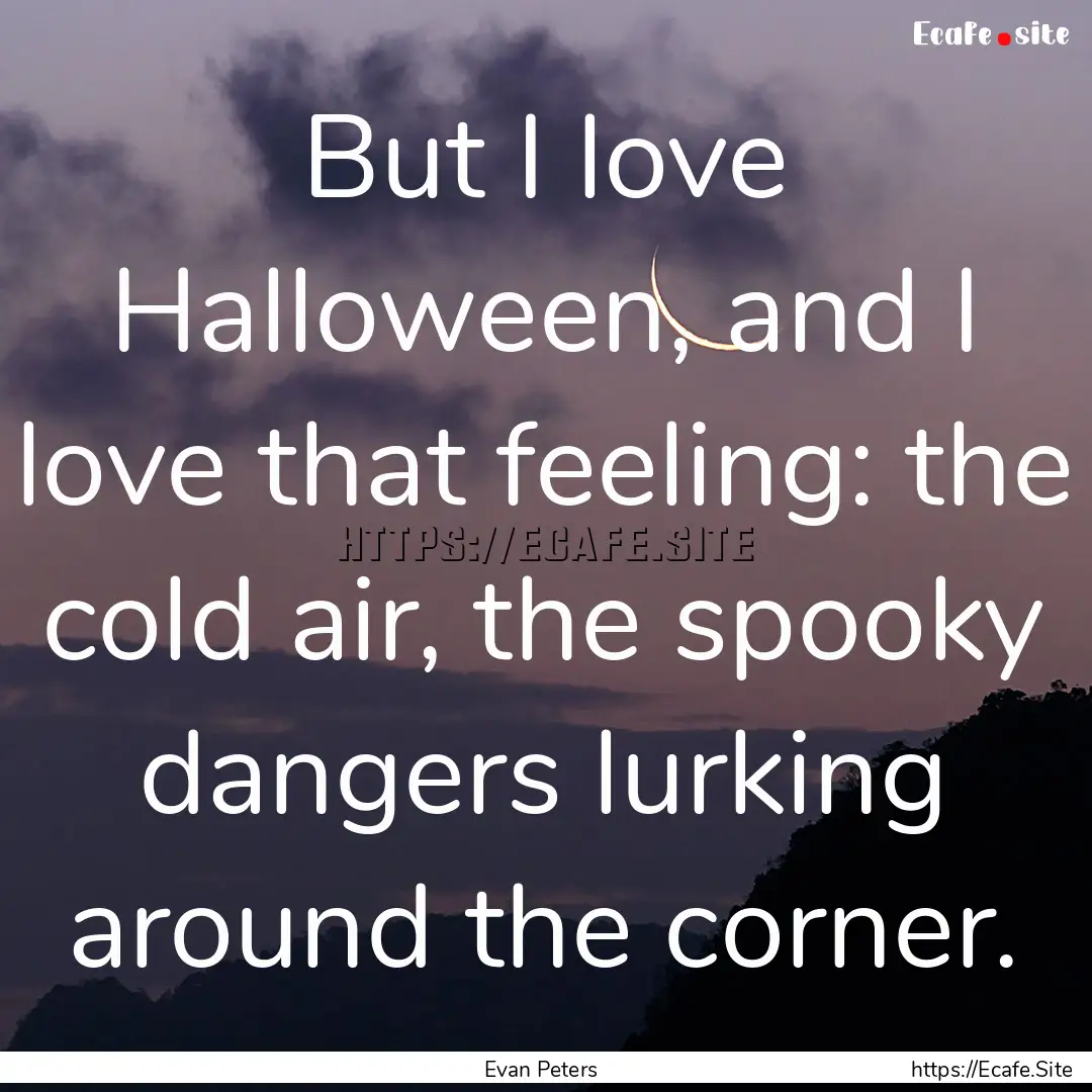 But I love Halloween, and I love that feeling:.... : Quote by Evan Peters