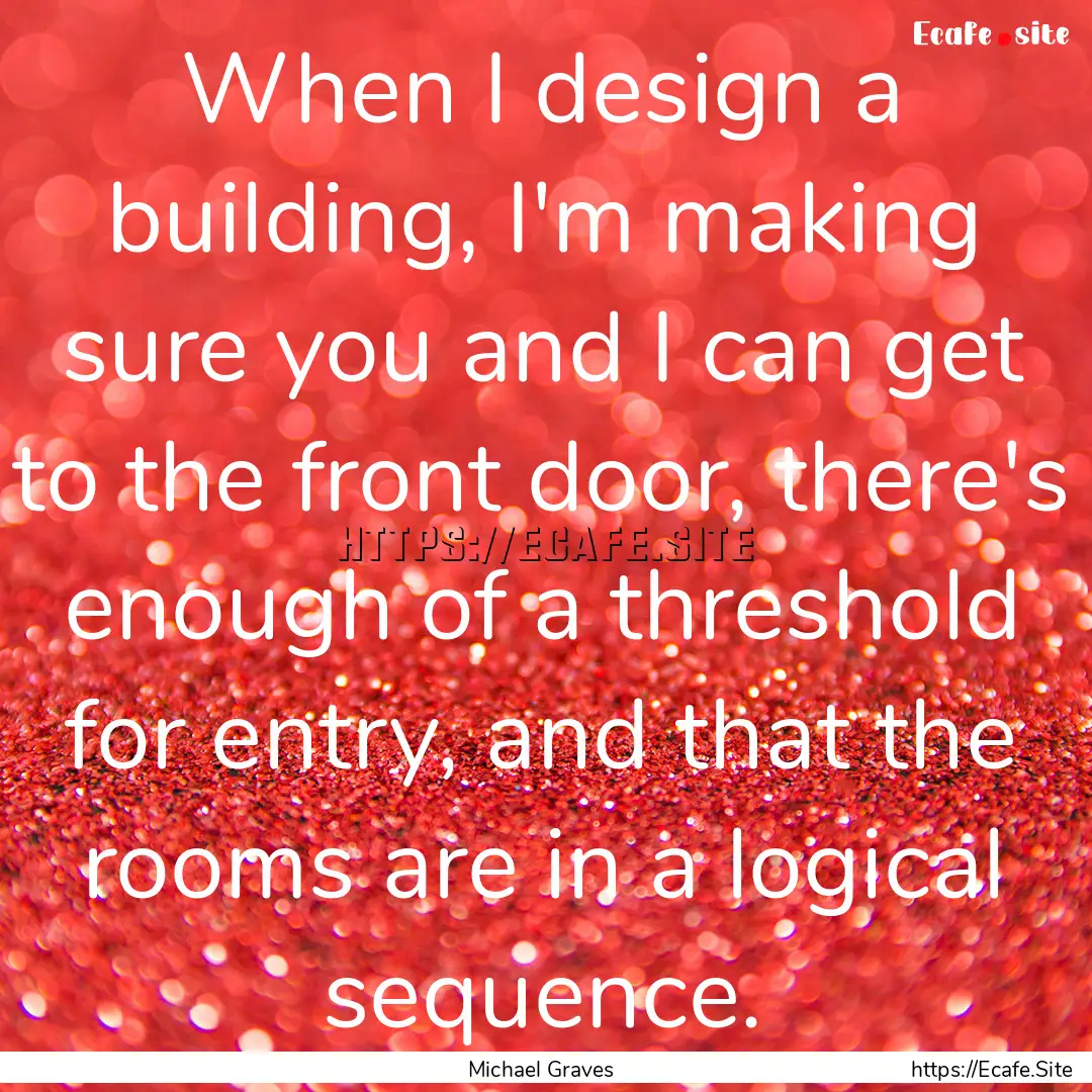 When I design a building, I'm making sure.... : Quote by Michael Graves