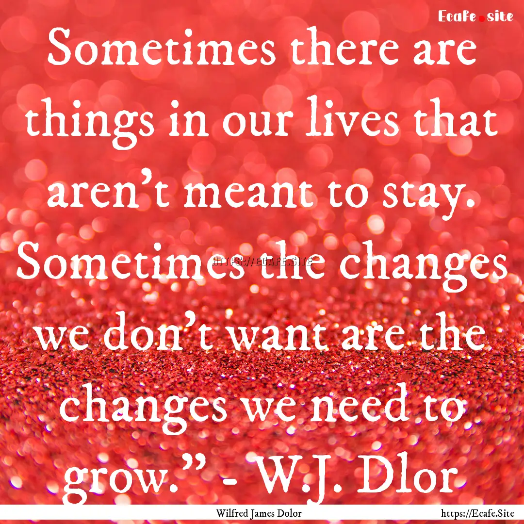 Sometimes there are things in our lives that.... : Quote by Wilfred James Dolor