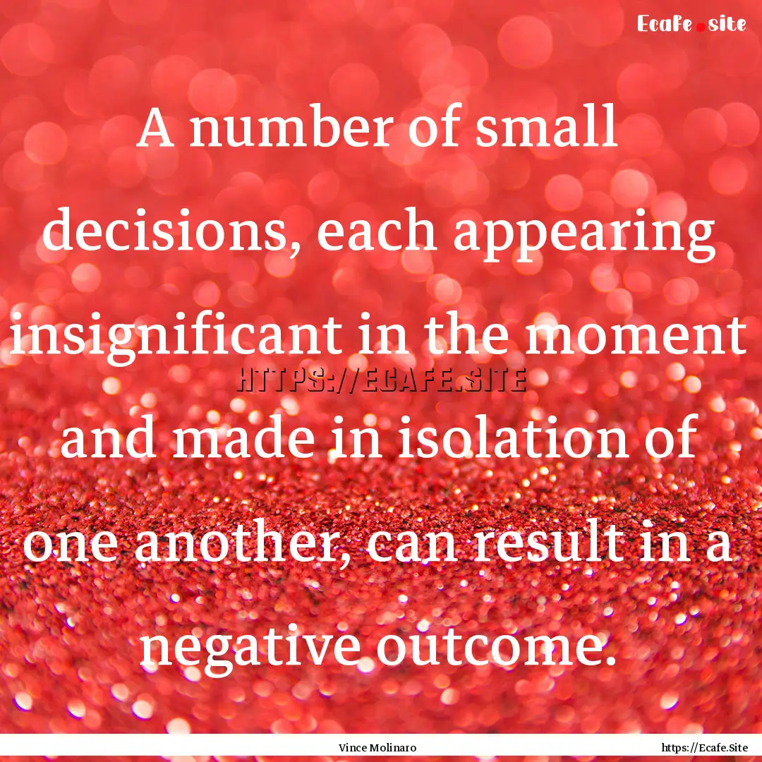 A number of small decisions, each appearing.... : Quote by Vince Molinaro