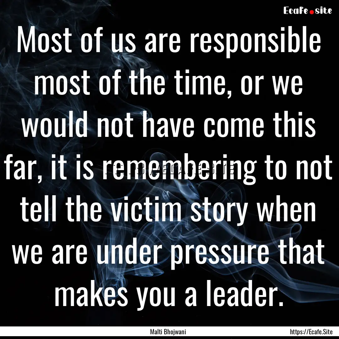 Most of us are responsible most of the time,.... : Quote by Malti Bhojwani