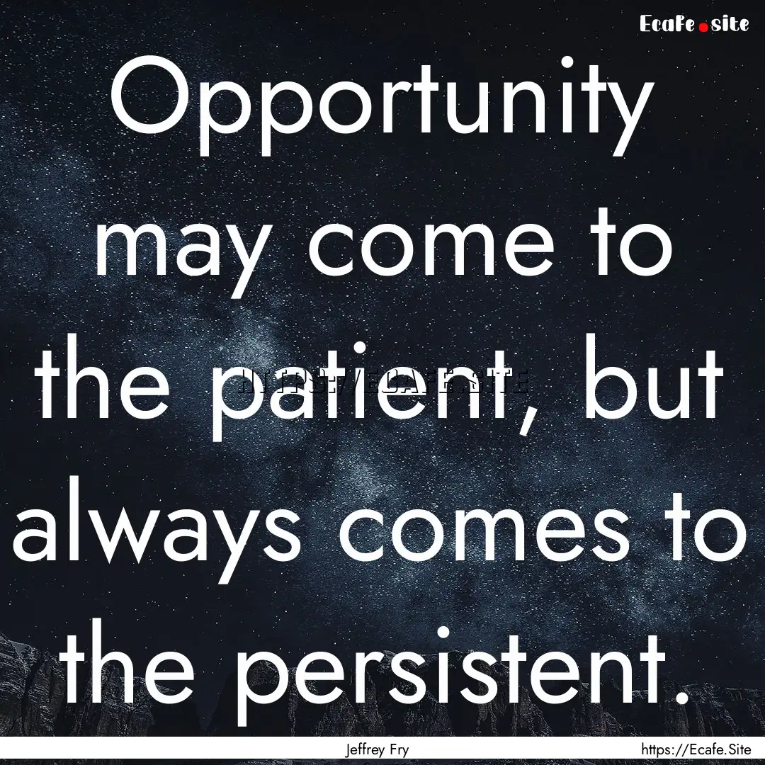 Opportunity may come to the patient, but.... : Quote by Jeffrey Fry