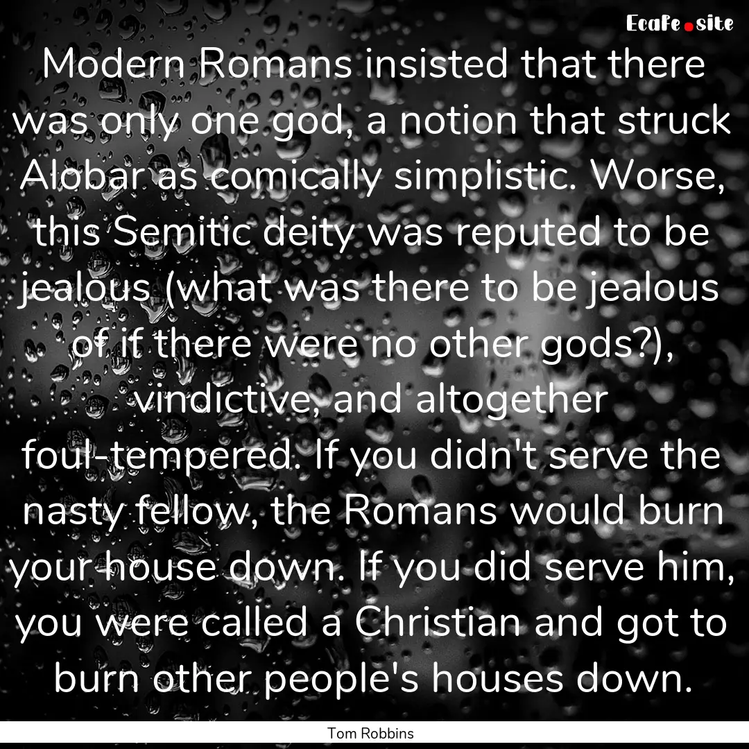 Modern Romans insisted that there was only.... : Quote by Tom Robbins