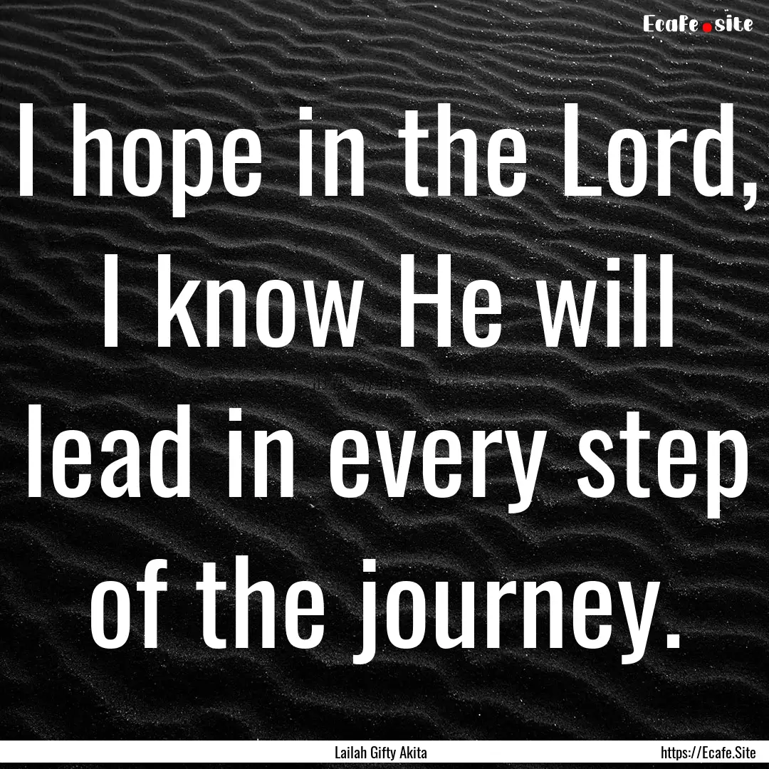 I hope in the Lord, I know He will lead in.... : Quote by Lailah Gifty Akita