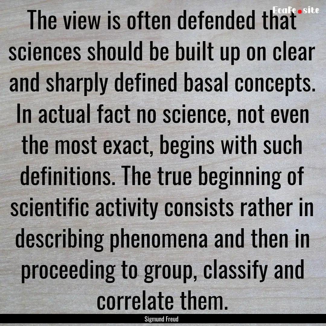 The view is often defended that sciences.... : Quote by Sigmund Freud