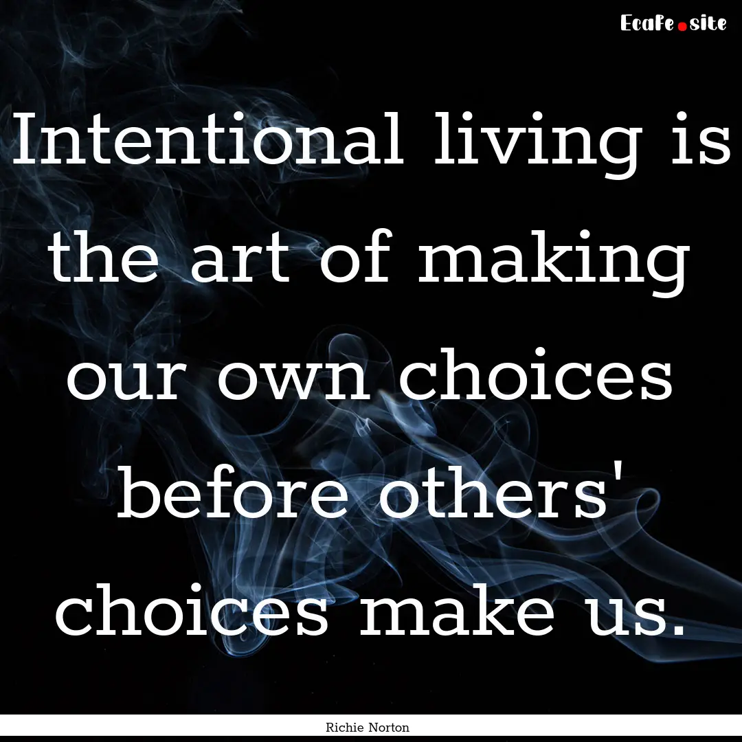 Intentional living is the art of making our.... : Quote by Richie Norton