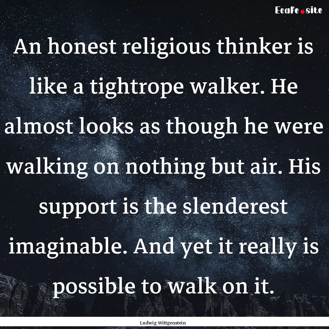 An honest religious thinker is like a tightrope.... : Quote by Ludwig Wittgenstein