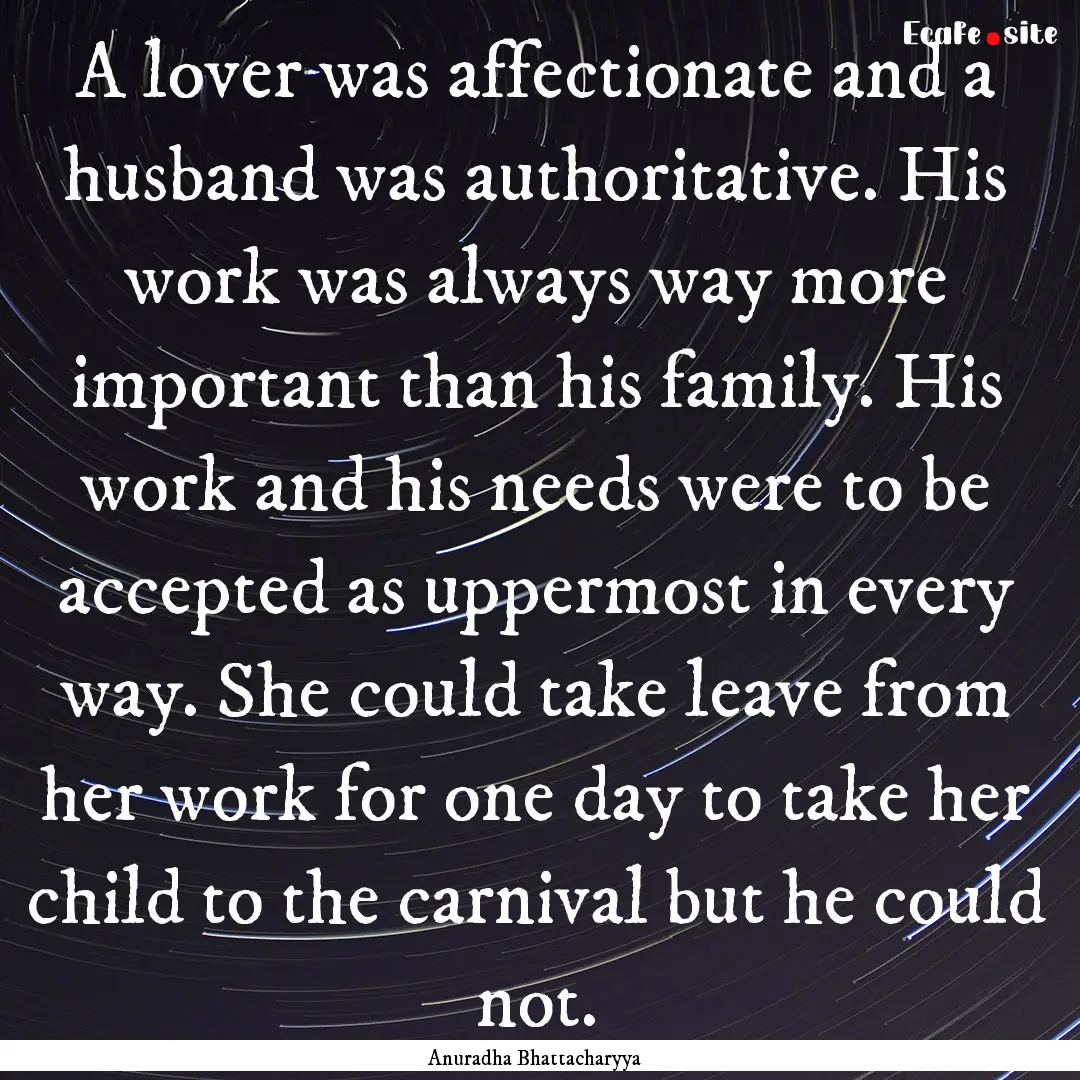 A lover was affectionate and a husband was.... : Quote by Anuradha Bhattacharyya