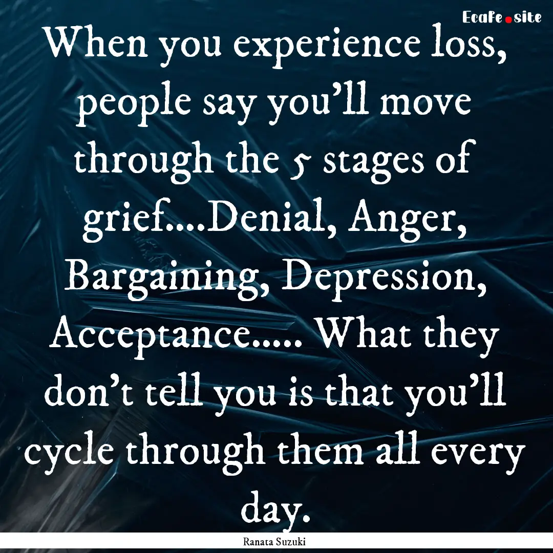 When you experience loss, people say you’ll.... : Quote by Ranata Suzuki