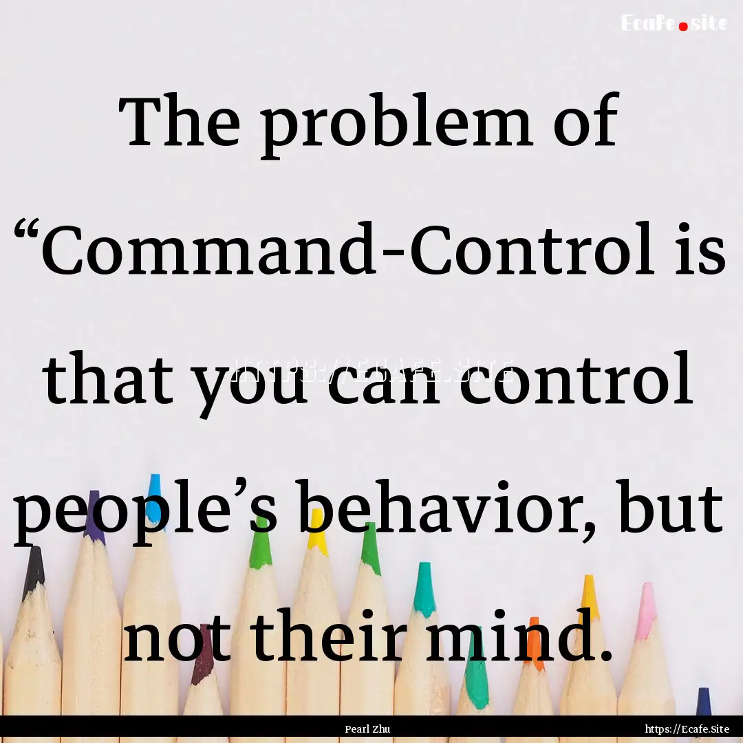 The problem of “Command-Control is that.... : Quote by Pearl Zhu