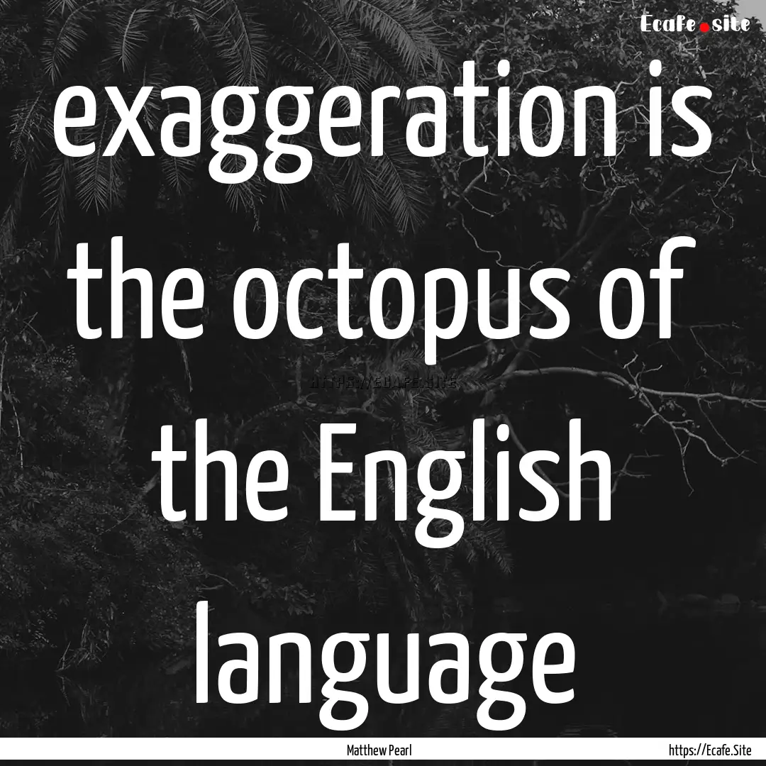 exaggeration is the octopus of the English.... : Quote by Matthew Pearl