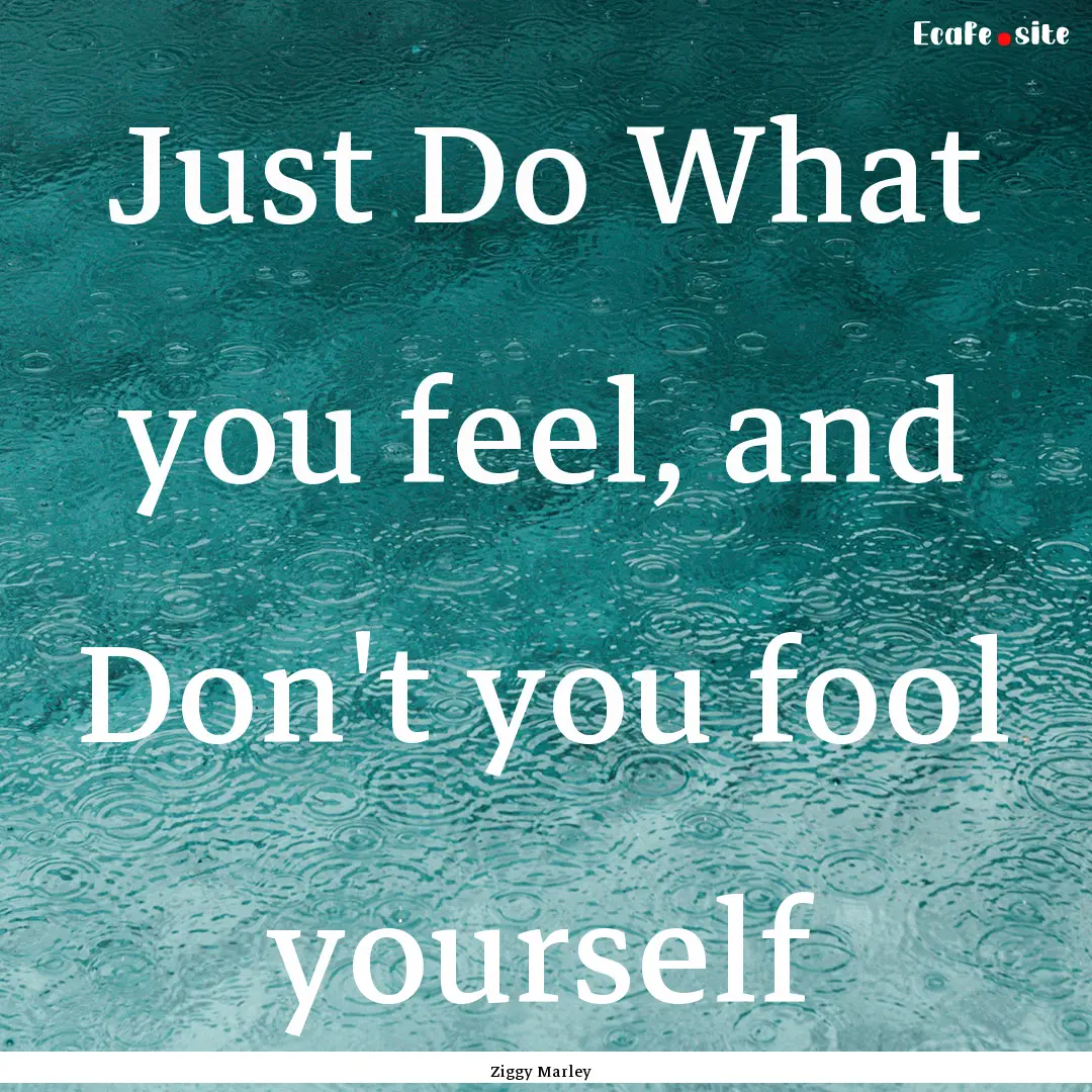 Just Do What you feel, and Don't you fool.... : Quote by Ziggy Marley