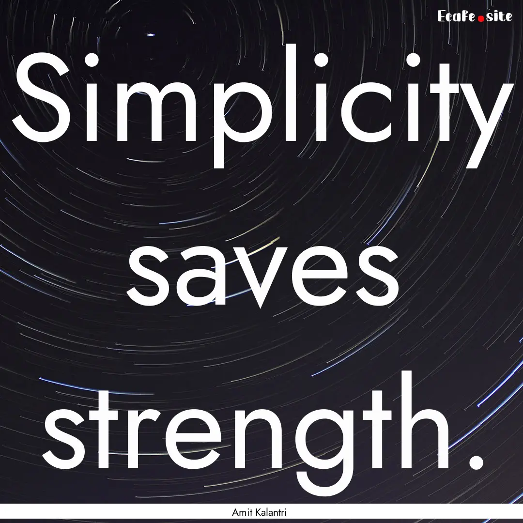 Simplicity saves strength. : Quote by Amit Kalantri