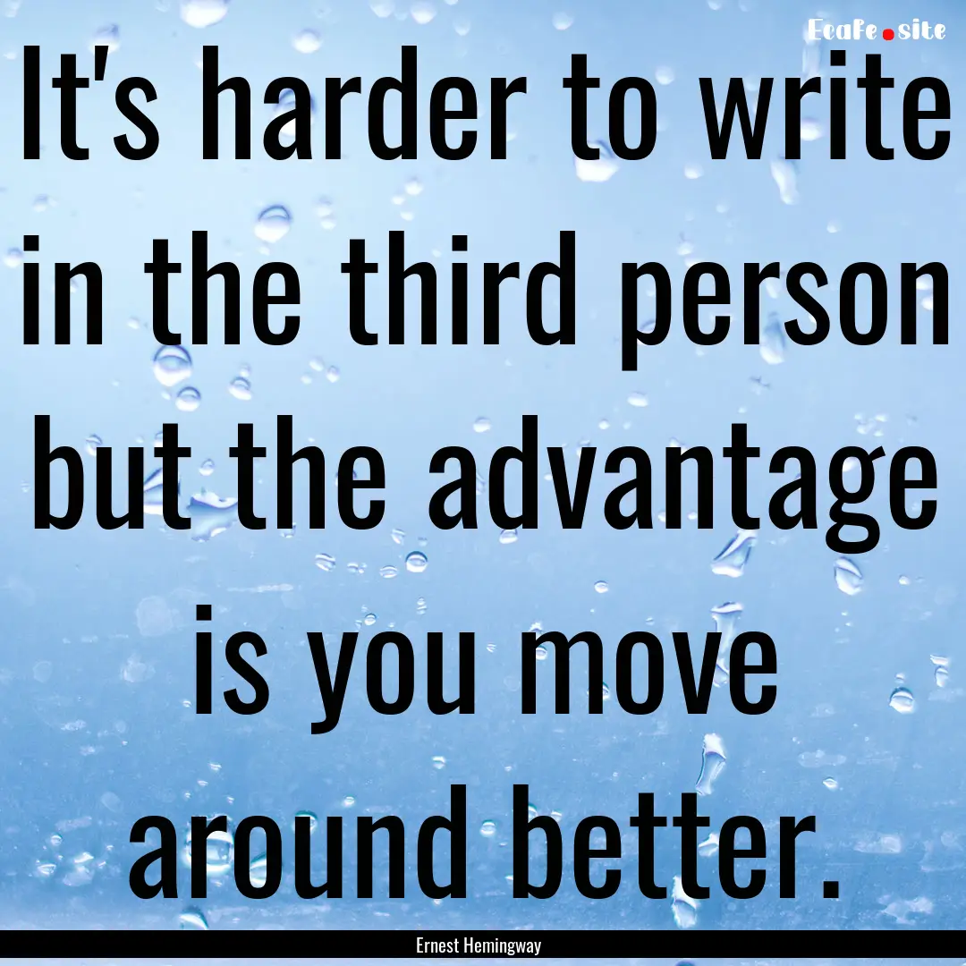 It's harder to write in the third person.... : Quote by Ernest Hemingway