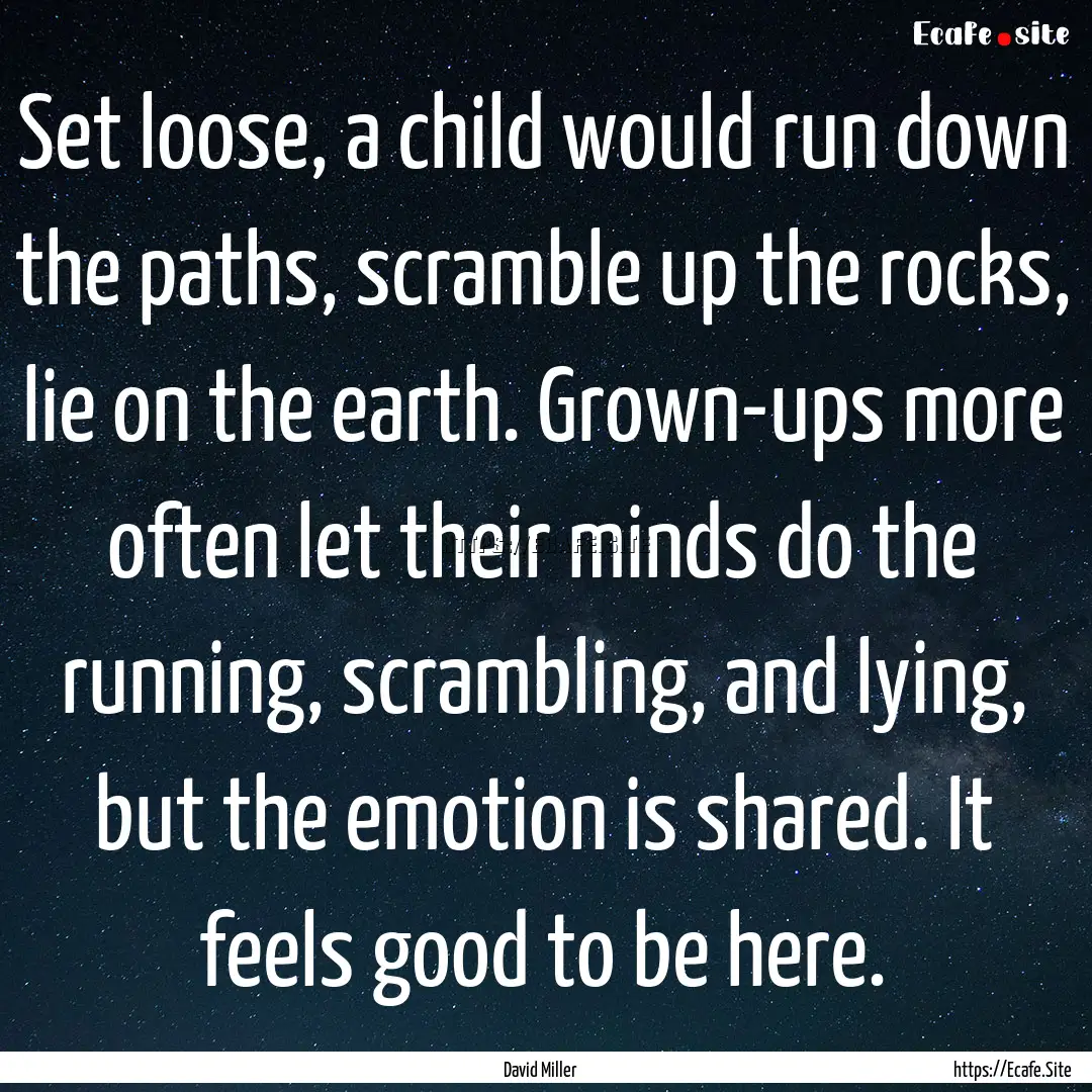 Set loose, a child would run down the paths,.... : Quote by David Miller