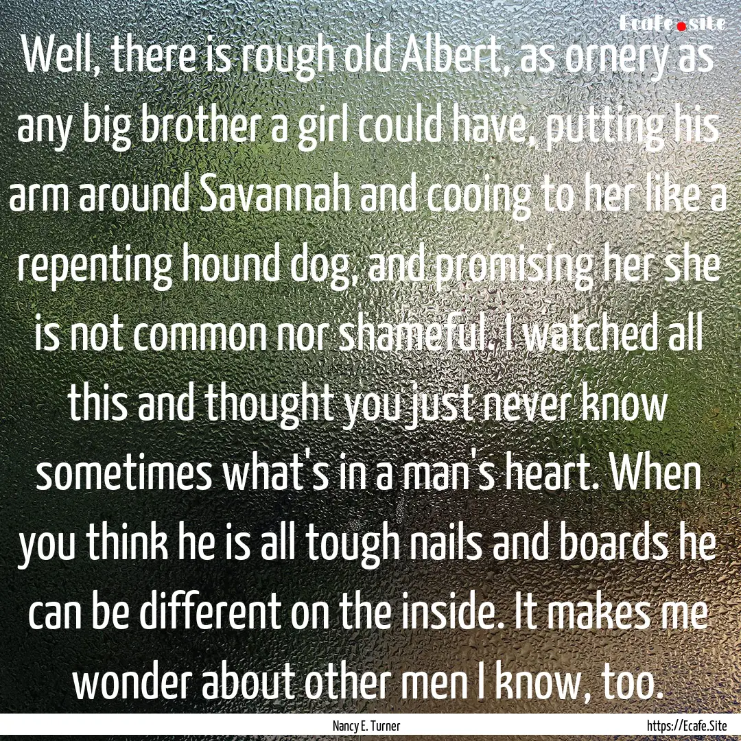 Well, there is rough old Albert, as ornery.... : Quote by Nancy E. Turner