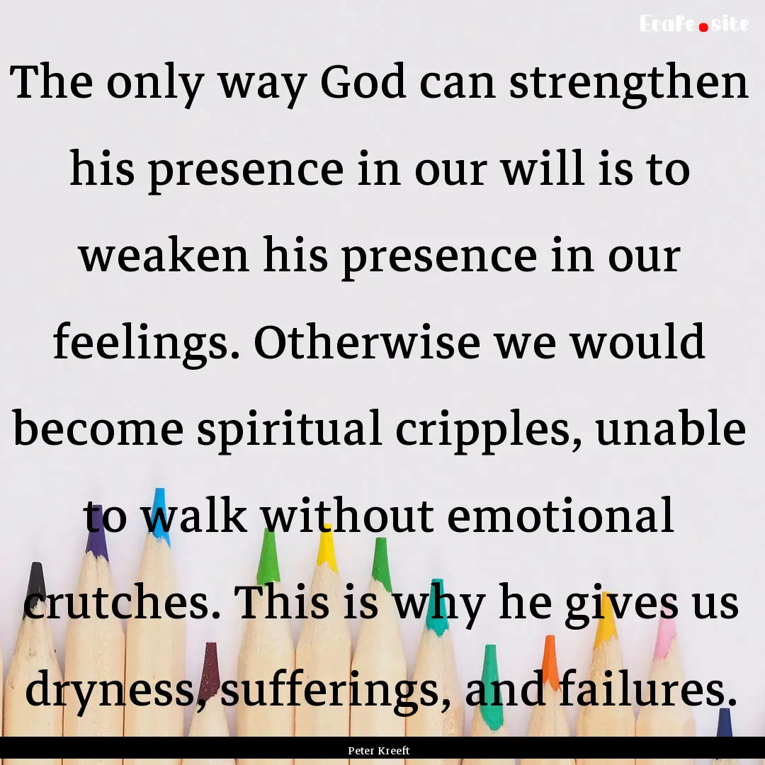 The only way God can strengthen his presence.... : Quote by Peter Kreeft