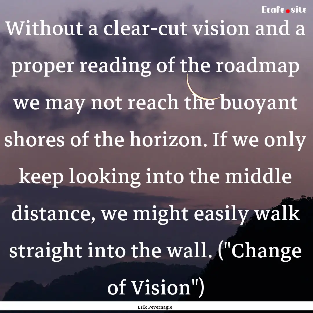 Without a clear-cut vision and a proper reading.... : Quote by Erik Pevernagie