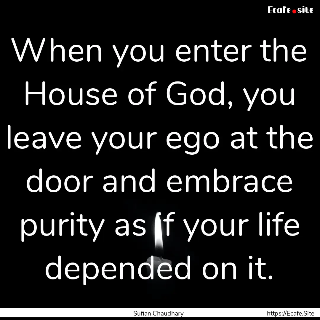 When you enter the House of God, you leave.... : Quote by Sufian Chaudhary