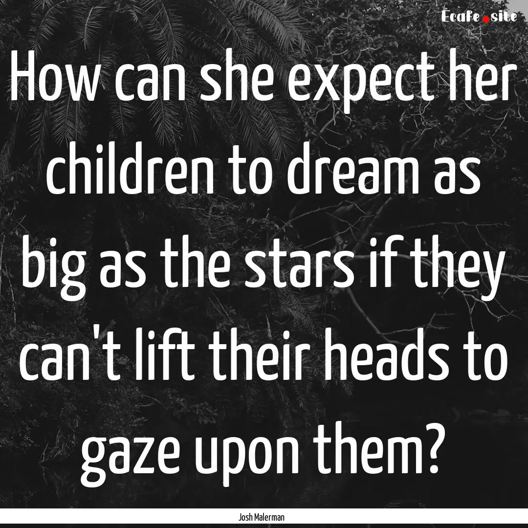 How can she expect her children to dream.... : Quote by Josh Malerman