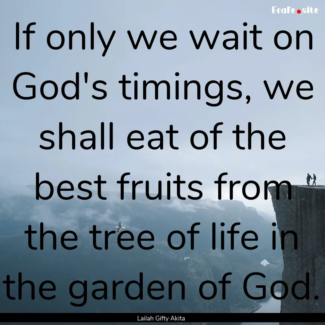 If only we wait on God's timings, we shall.... : Quote by Lailah Gifty Akita