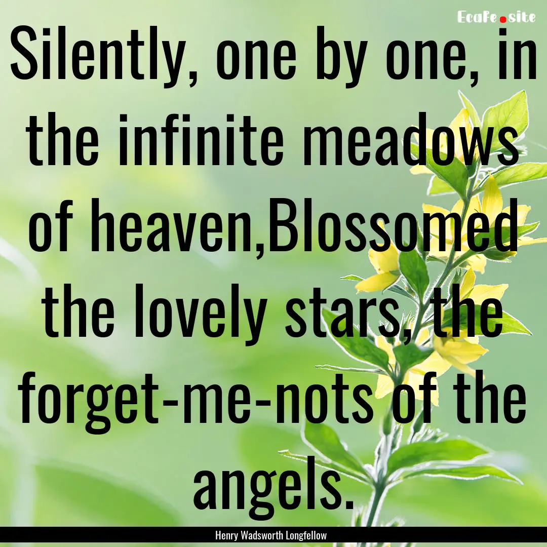 Silently, one by one, in the infinite meadows.... : Quote by Henry Wadsworth Longfellow