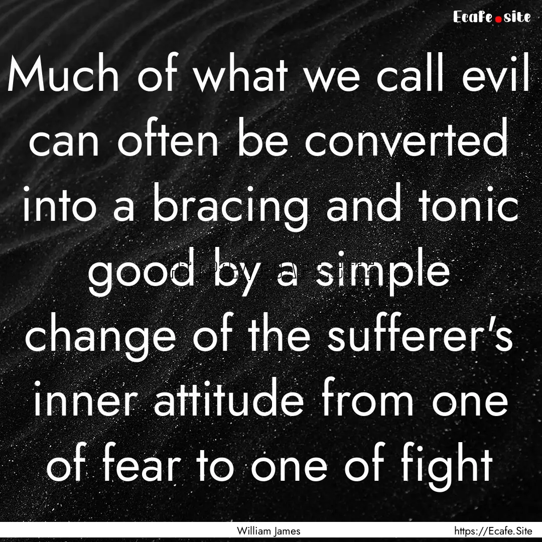 Much of what we call evil can often be converted.... : Quote by William James