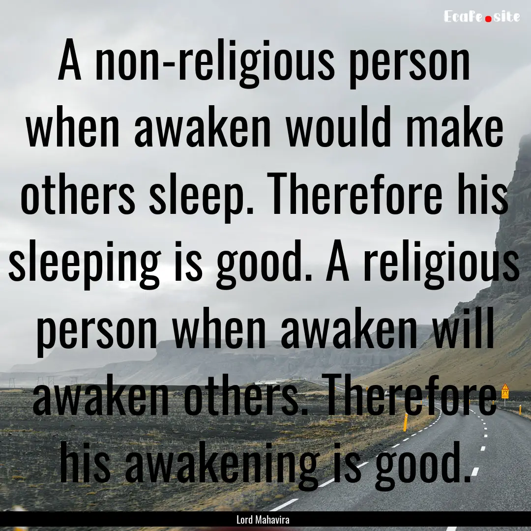 A non-religious person when awaken would.... : Quote by Lord Mahavira