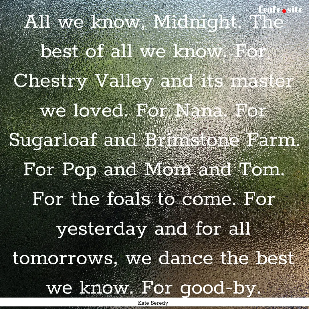 All we know, Midnight. The best of all we.... : Quote by Kate Seredy