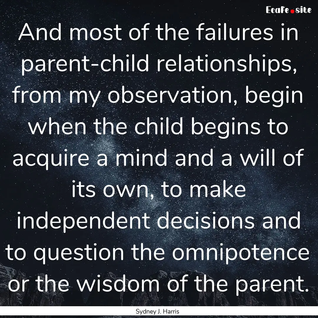 And most of the failures in parent-child.... : Quote by Sydney J. Harris