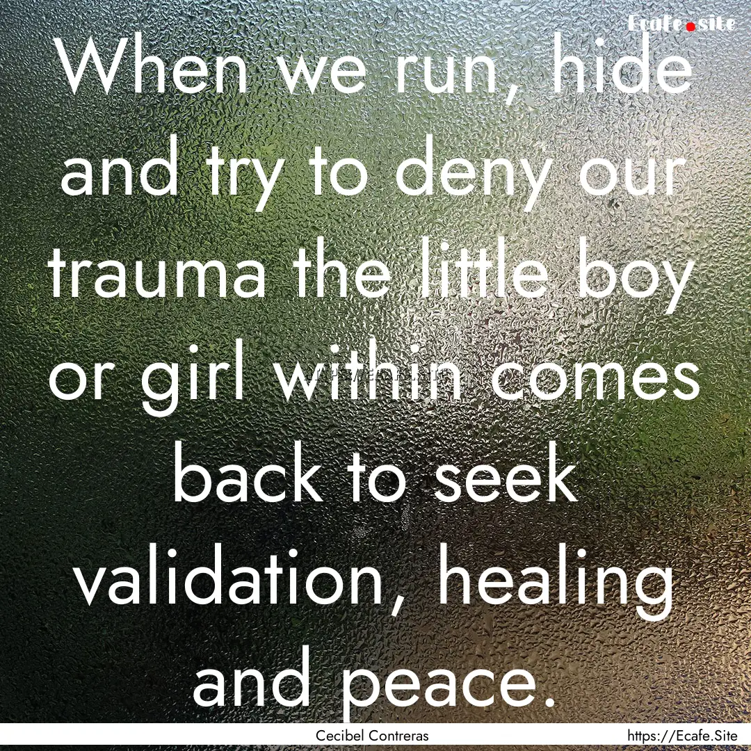 When we run, hide and try to deny our trauma.... : Quote by Cecibel Contreras