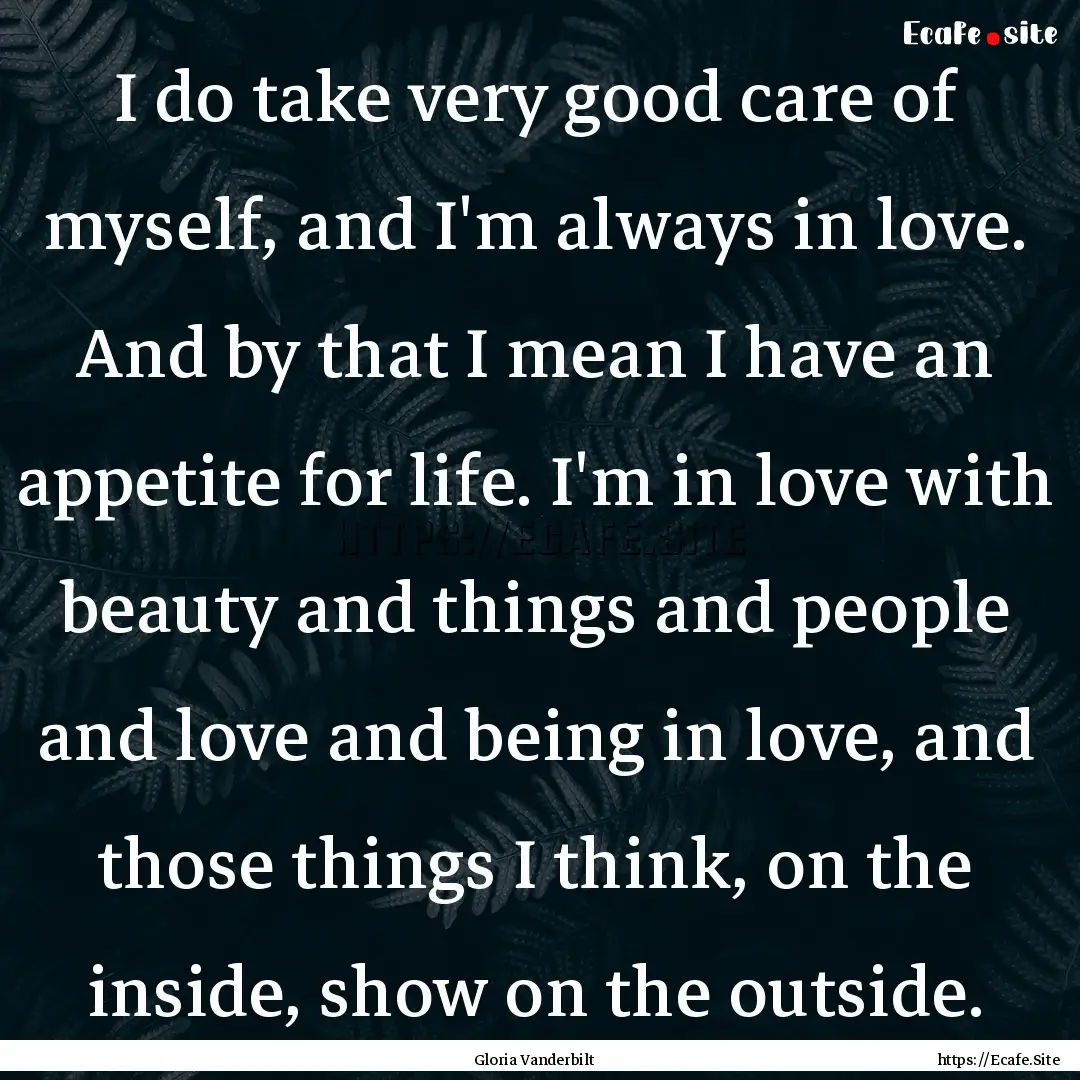 I do take very good care of myself, and I'm.... : Quote by Gloria Vanderbilt