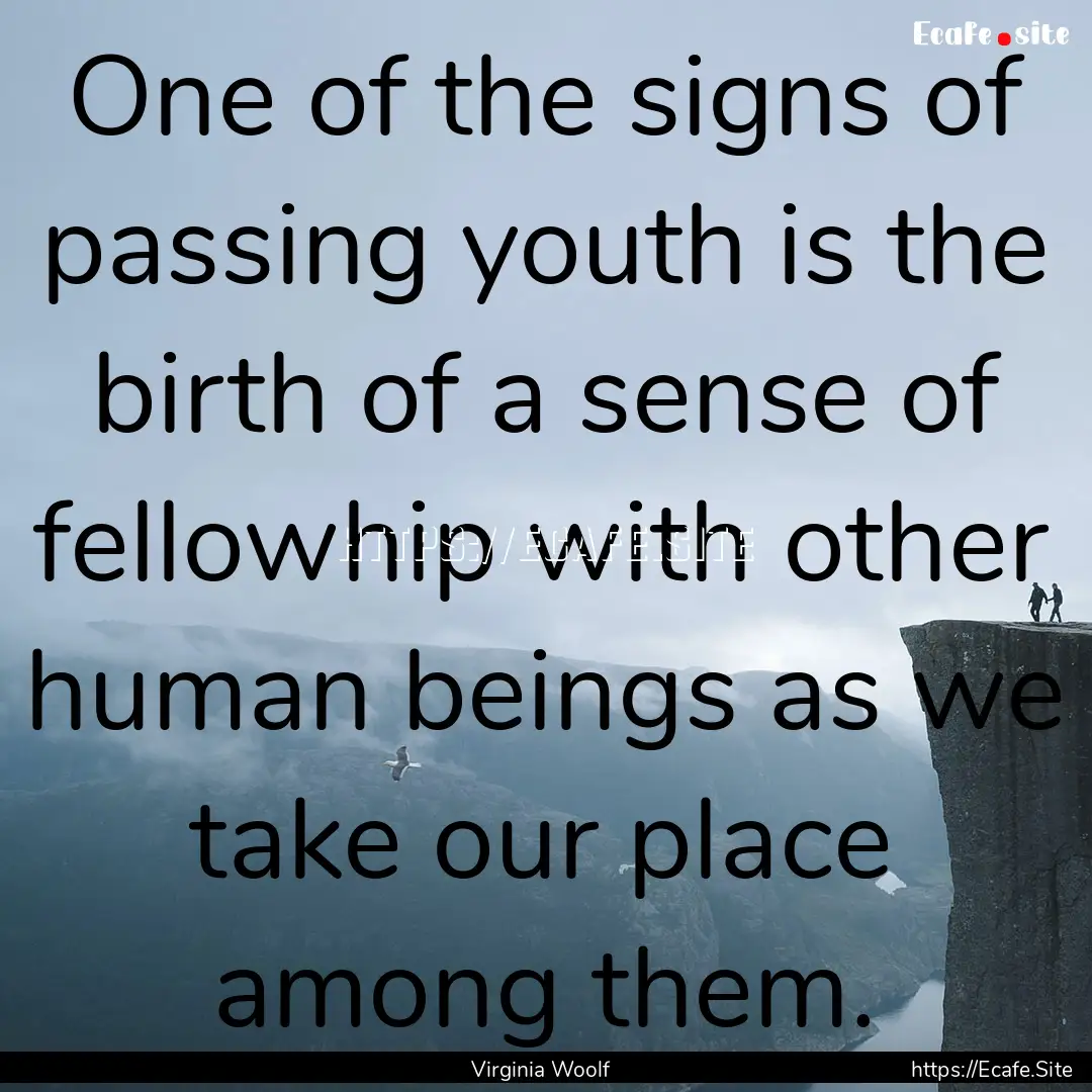 One of the signs of passing youth is the.... : Quote by Virginia Woolf