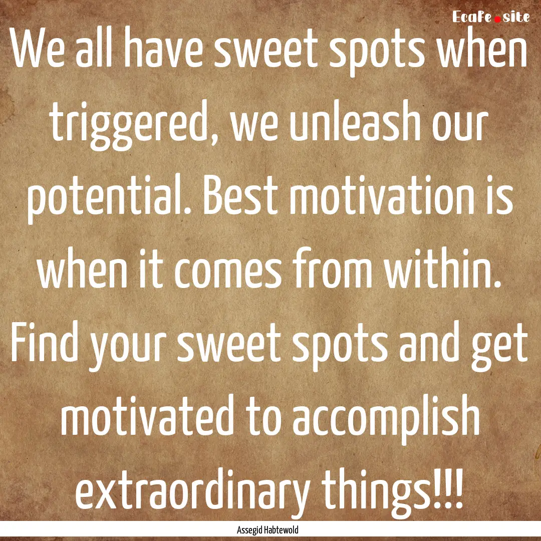 We all have sweet spots when triggered, we.... : Quote by Assegid Habtewold