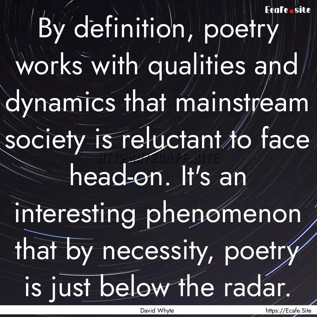 By definition, poetry works with qualities.... : Quote by David Whyte